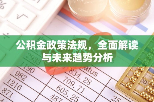 达日公积金政策法规，全面解读与未来趋势分析