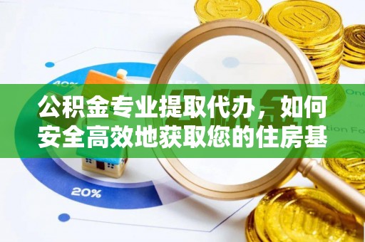 达日公积金专业提取代办，如何安全高效地获取您的住房基金