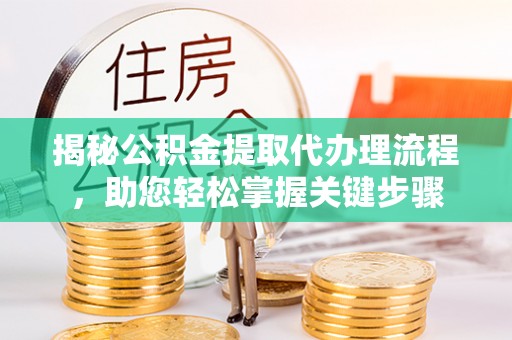 达日揭秘公积金提取代办理流程，助您轻松掌握关键步骤