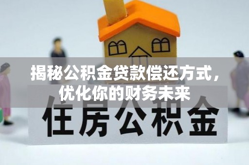 达日揭秘公积金贷款偿还方式，优化你的财务未来