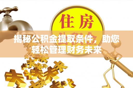 达日揭秘公积金提取条件，助您轻松管理财务未来