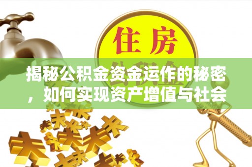 达日揭秘公积金资金运作的秘密，如何实现资产增值与社会福利双赢？