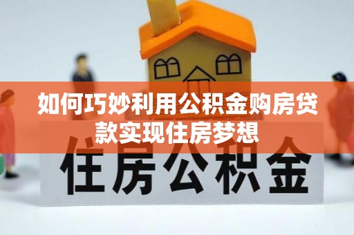 达日如何巧妙利用公积金购房贷款实现住房梦想