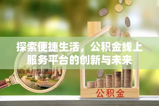 达日探索便捷生活，公积金线上服务平台的创新与未来