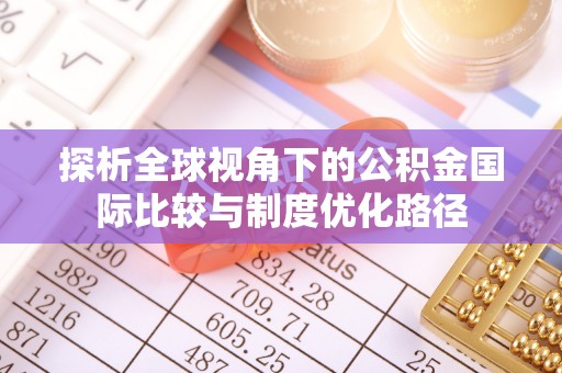 达日探析全球视角下的公积金国际比较与制度优化路径