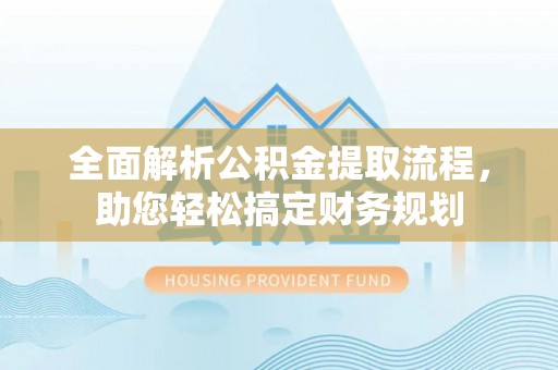 达日全面解析公积金提取流程，助您轻松搞定财务规划