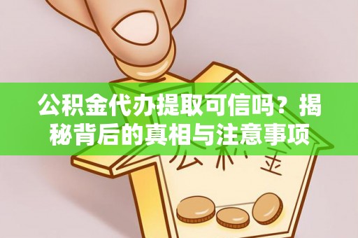 达日公积金代办提取可信吗？揭秘背后的真相与注意事项