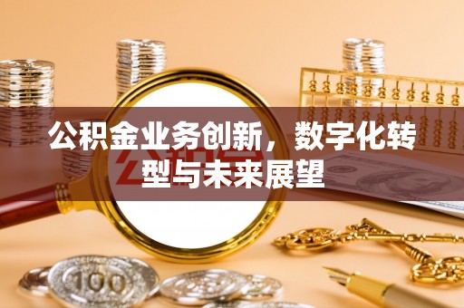 达日公积金业务创新，数字化转型与未来展望