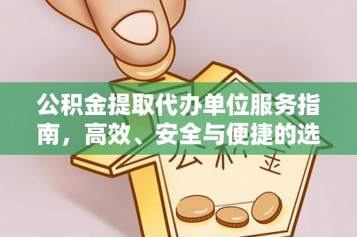 达日公积金提取代办单位服务指南，高效、安全与便捷的选择
