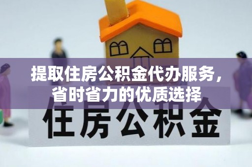 达日提取住房公积金代办服务，省时省力的优质选择